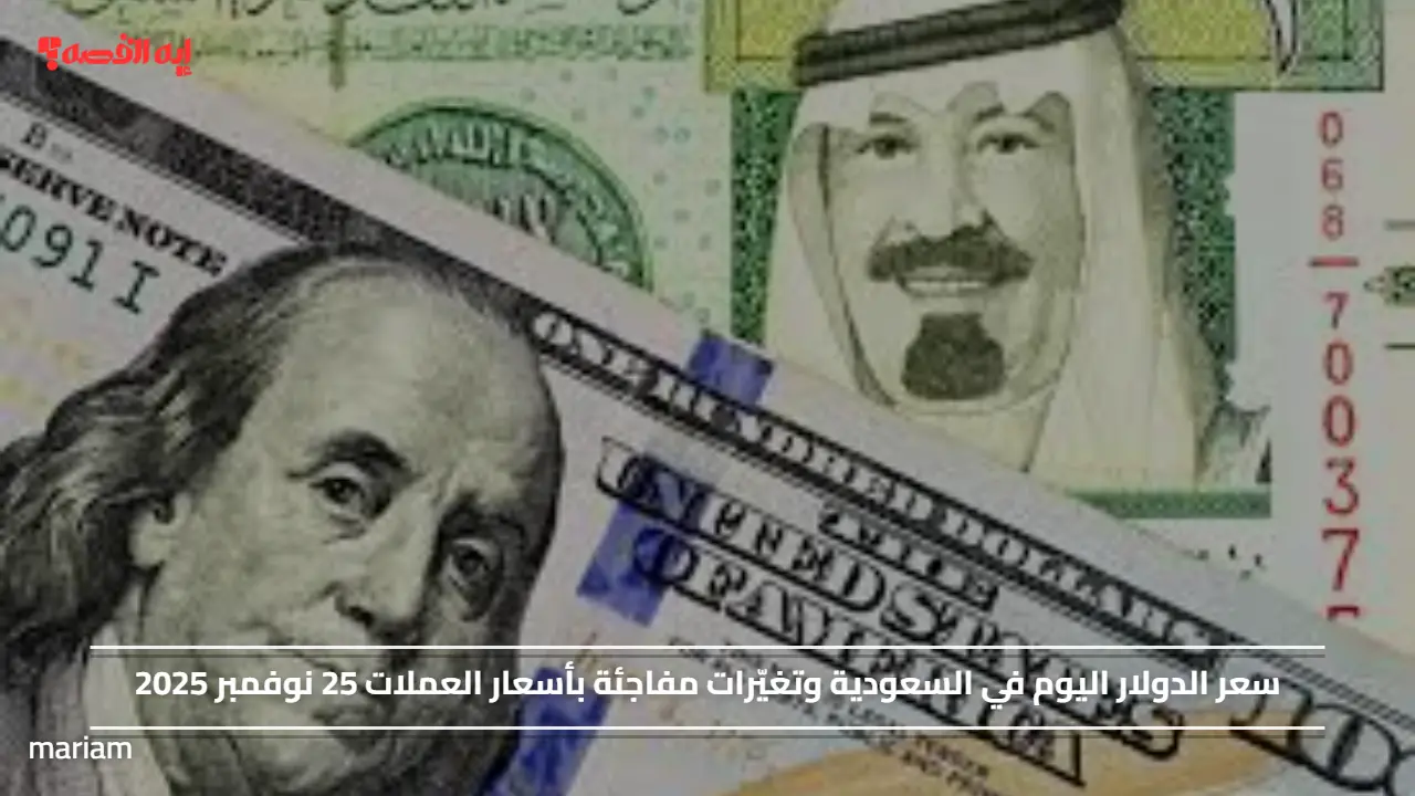 سعر الدولار اليوم في السعودية وتغيّرات مفاجئة بأسعار العملات 25 نوفمبر 2025